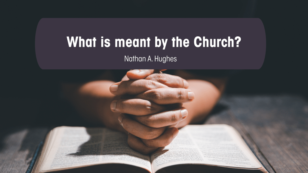 What is meant by the&nbsp;Church?